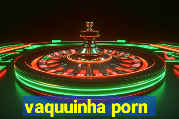 vaquuinha porn